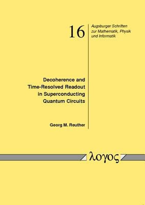 Decoherence and Time-Resolved Readout in Superconducting Quantum Circuits (Dekoharenz Und Zeitaufgelosste Quantenmessung in Supraleitenden Schaltkreis by Reuther, Georg M.