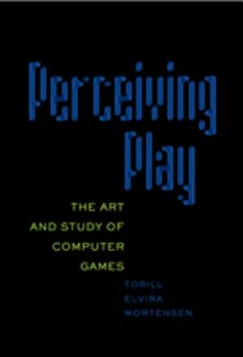 Perceiving Play; The Art and Study of Computer Games by Mortensen, Torill Elvira