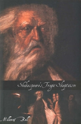 Shakespeare's Tragic Skepticism by Bell, Millicent