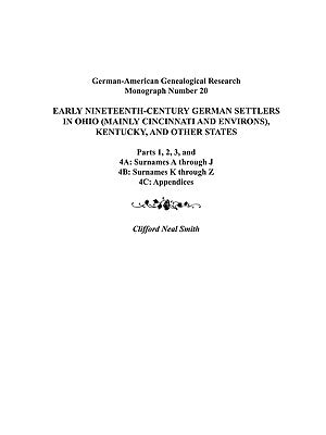 Early Nineteenth-Century German Settlers in Ohio (Mainly Cincinnati and Environs), Kentucky, and Other States. Parts 1, 2, 3, 4a, 4b, and 4C by Smith, Clifford Neal