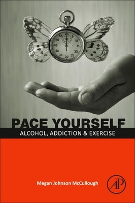 Pace Yourself: Alcohol, Addiction and Exercise by McCullough, Megan Johnson
