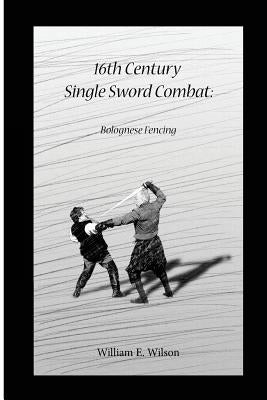 16th Century Single Sword Combat: Bolognese Fencing by Wilson, Rhys M.