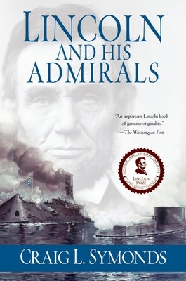 Lincoln and His Admirals: Abraham Lincoln, the U.S. Navy, and the Civil War by Symonds, Craig