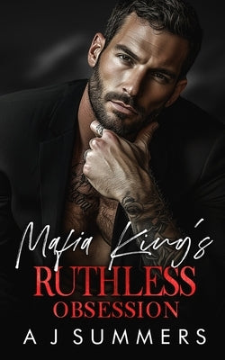 Mafia King's Ruthless Obsession: A Dark Mafia Forced Proximity Romance by Summers, A. J.