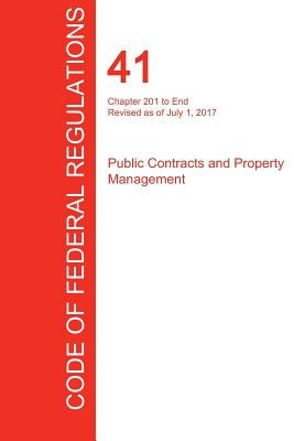 CFR 41, Chapter 201 to End, Public Contracts and Property Management, July 01, 2017 (Volume 4 of 4) by Office of the Federal Register (Cfr)