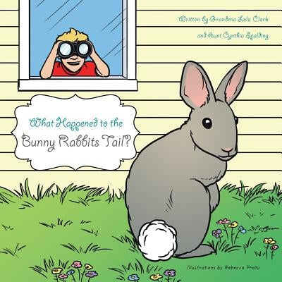 What Happened to the Bunny Rabbits Tail? by Clark, Grandma Lola