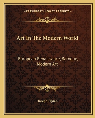 Art In The Modern World: European Renaissance, Baroque, Modern Art by Pijoan, Joseph