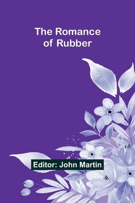 The Romance of Rubber by Martin, John