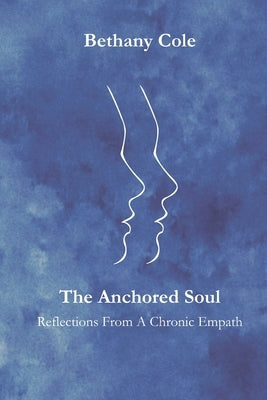 The Anchored Soul: Reflections from a Chronic Empath by Cole, Bethany