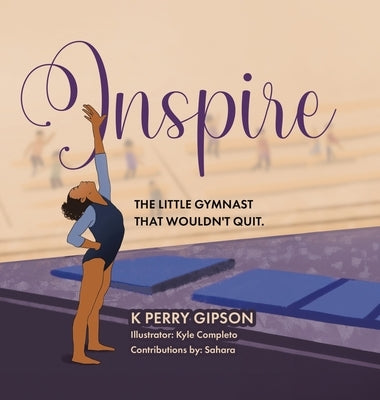 Inspire: The Little Gymnast That Wouldn't Quit. by Gipson, K. Perry