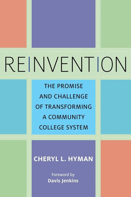 Reinvention: The Promise and Challenge of Transforming a Community College System by Hyman, Cheryl L.