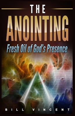The Anointing: Fresh Oil of God's Presence (Large Print Edition) by Vincent, Bill