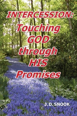 Intercession: Touching GOD through HIS Promises by J D Snook