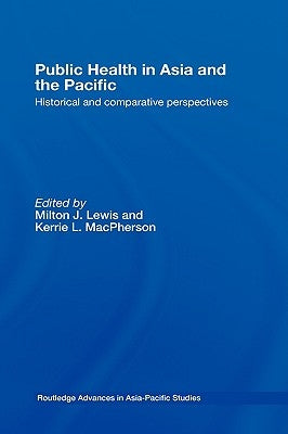 Public Health in Asia and the Pacific: Historical and Comparative Perspectives by Lewis, Milton J.