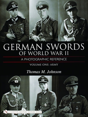 German Swords of World War II - A Photographic Reference: Vol.1: Army by Johnson, Thomas M.