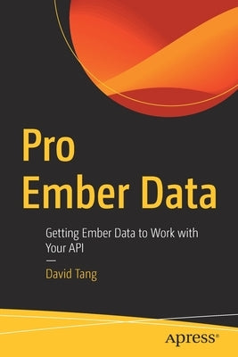 Pro Ember Data: Getting Ember Data to Work with Your API by Tang, David