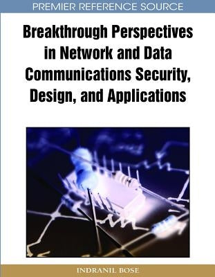 Breakthrough Perspectives in Network and Data Communications Security, Design and Applications by Bose, Indranil