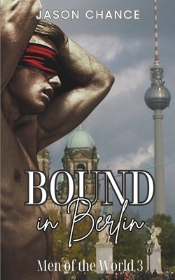 Bound in Berlin: MMM gay erotica BDSM daddy play explicit by Chance, Jason