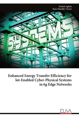 Enhanced Energy Transfer Efficiency for lot-Enabled Cyber-Physical Systems in 6g Edge Networks by Agbon, Ezekiel