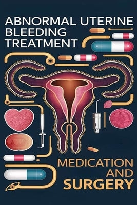 Abnormal Uterine Bleeding Treatment - Medication and Surgery: Several treatment options are available for abnormal uterine bleeding. Healthcare profes by Evalina, Recardim Smith