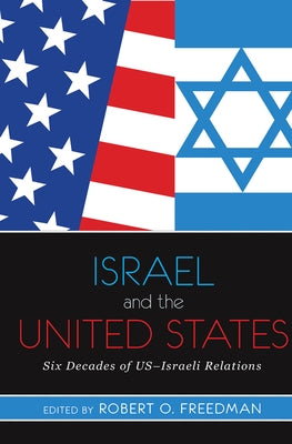 Israel and the United States: Six Decades of US-Israeli Relations by O. Freedman, Robert