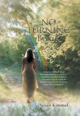 No Turning Back: Sometimes life leads you in direction unknown to your heart. Sometimes you follow without a map and end up in exactly by Kimmel, Susan