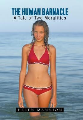 The Human Barnacle: A Tale of Two Moralities by Mannion, Helen