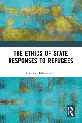 The Ethics of State Responses to Refugees by Hillier-Smith, Bradley