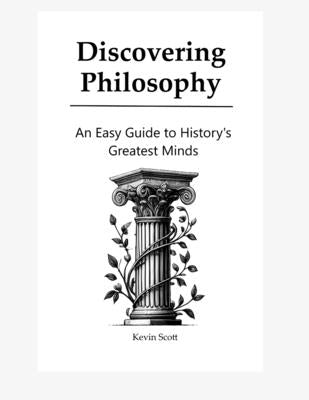 Discovering Philosophy: An Easy Guide to History's Greatest Minds by Scott, Kevin B.