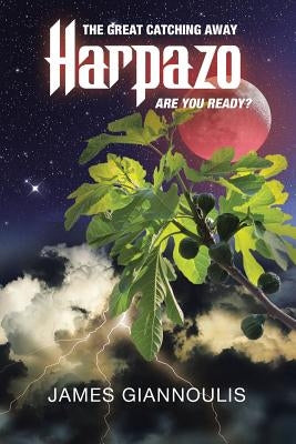 Harpazo: The Great Catching Away.....Are You Ready? by Giannoulis, James