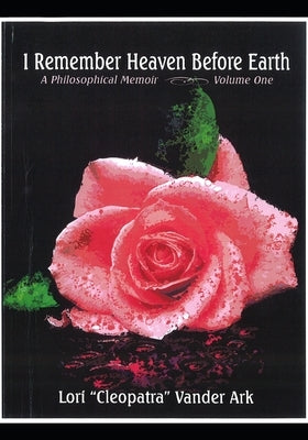 I Remember Heaven Before Earth: A Philosophical Memoir, Volume One of The Rapture Series. by Vander, Lori Cleopatra