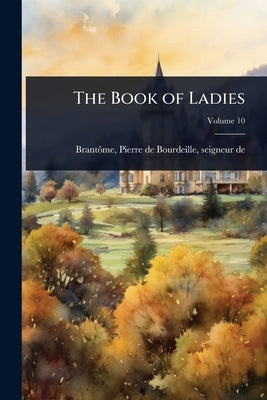 The Book of Ladies by Brantã´me, Pierre de Bourdeille Seign
