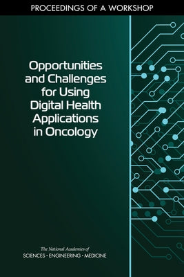 Opportunities and Challenges for Using Digital Health Applications in Oncology: Proceedings of a Workshop by National Academies of Sciences Engineeri