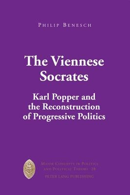 The Viennese Socrates: Karl Popper and the Reconstruction of Progressive Politics by Sheldon, Garrett W.