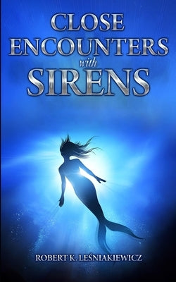 Close Encounters with Sirens by Lesniakiewicz, Robert K.