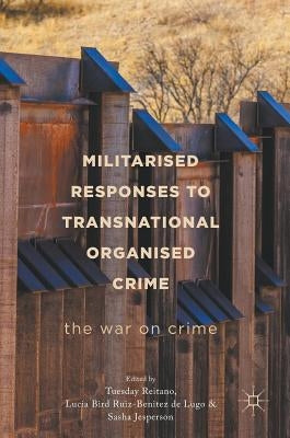 Militarised Responses to Transnational Organised Crime: The War on Crime by Reitano, Tuesday