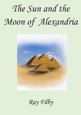 The Sun and the Moon of Alexandria by Filby, Ray