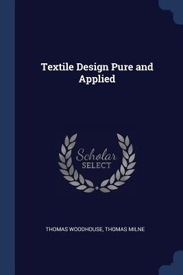Textile Design Pure and Applied by Woodhouse, Thomas
