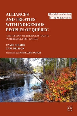 Alliances and Treaties with Indigenous Peoples of Quebec: The History of the Wolastoqiyik First Nation by Girard, Camil