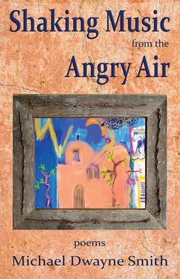 Shaking Music from the Angry Air by Smith, Michael Dwayne