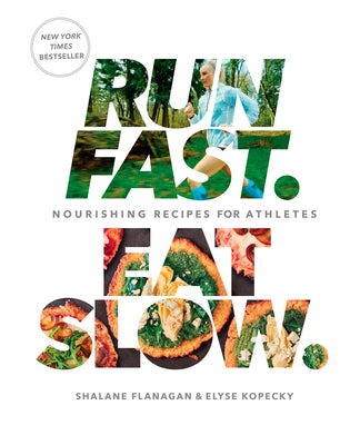 Run Fast. Eat Slow.: Nourishing Recipes for Athletes: A Cookbook by Flanagan, Shalane