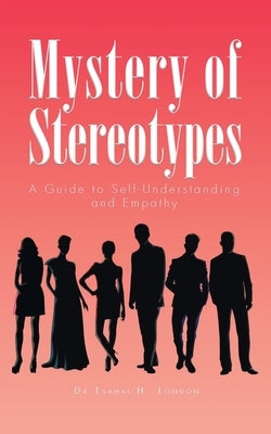 Mystery of Stereotypes: A Guide to Self-Understanding and Empathy by London, Tsahai H.
