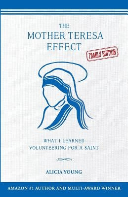 The Mother Teresa Effect: What I learned volunteering for a saint (FAMILY EDITION) by Young, Alicia