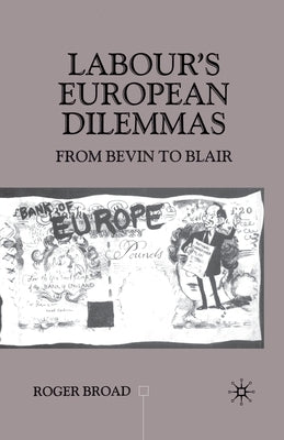 Labour's European Dilemmas: From Bevin to Blair by Broad, R.