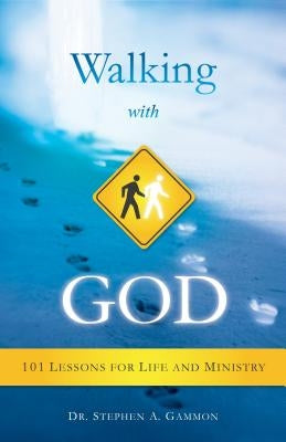 Walking with God: 101 Lessons for Life and Ministry by Gammon, Stephen a.