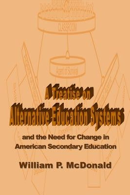 A Treatise on Alternative Education Systems: And the Need for Change in American Secondary Education by Brenning, Lauri