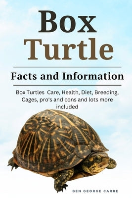 Box Turtle: Box turtle care, health, diet, breeding, cages, pro's and cons and lots more included by Carre, Ben George