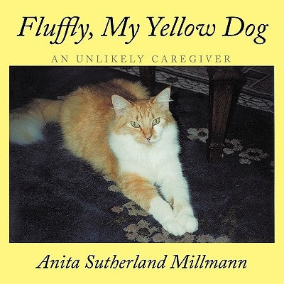 Fluffly, My Yellow Dog: A Unlikely Care Giver by Sutherland Millmann, Anita