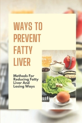 Ways To Prevent Fatty Liver: Methods For Reducing Fatty Liver And Losing Ways: Cure Lose Weight by Dolin, Leah