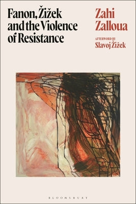 Fanon, Zizek, and the Violence of Resistance by Zalloua, Zahi